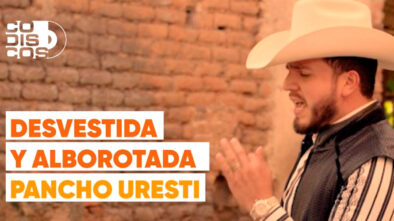 "Desvestida y Alborotada" así la quiere Pancho Uresti